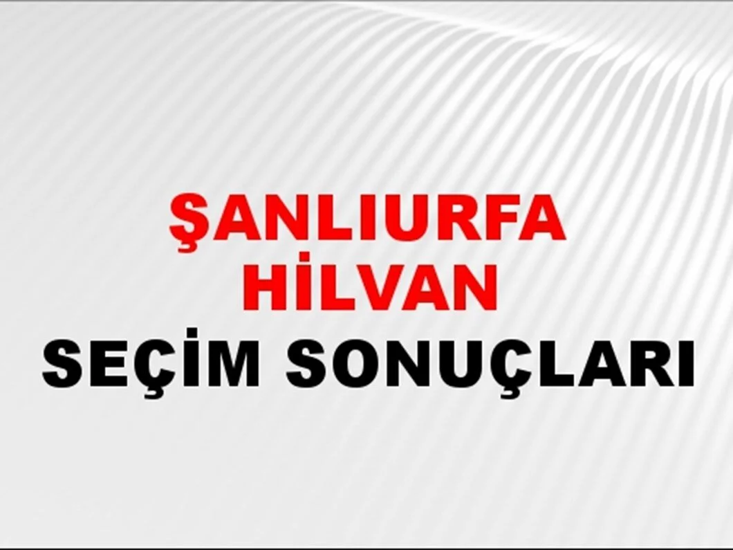 Şanlıurfa Hilvan Yerel Seçim Sonuçları! 31 Mart 2024 Şanlıurfa Hilvan Belediye Başkanlığı Seçim Sonuçları! Şanlıurfa Hilvan'da kim kazandı, hangi parti?