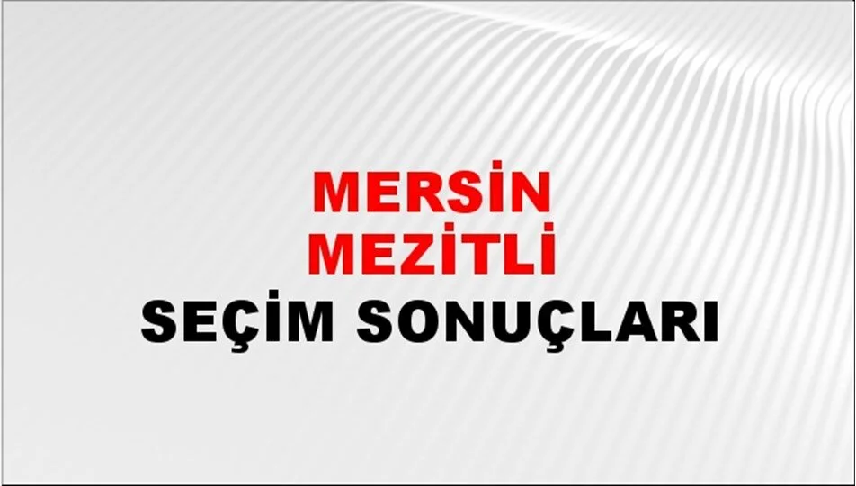 Mersin Mezitli Yerel Seçim Sonuçları! 31 Mart 2024 Mersin Mezitli Belediye Başkanlığı Seçim Sonuçları! Mersin Mezitli'de kim kazandı, hangi parti?