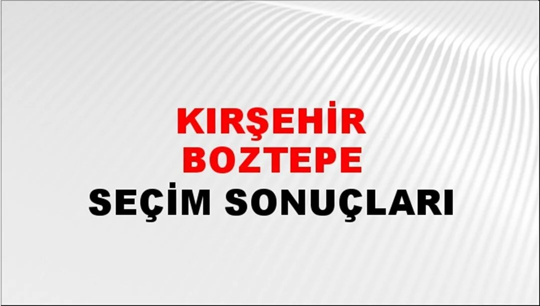 Kırşehir Boztepe Yerel Seçim Sonuçları! 31 Mart 2024 Kırşehir Boztepe Belediye Başkanlığı Seçim Sonuçları! Kırşehir Boztepe'de kim kazandı, hangi parti?