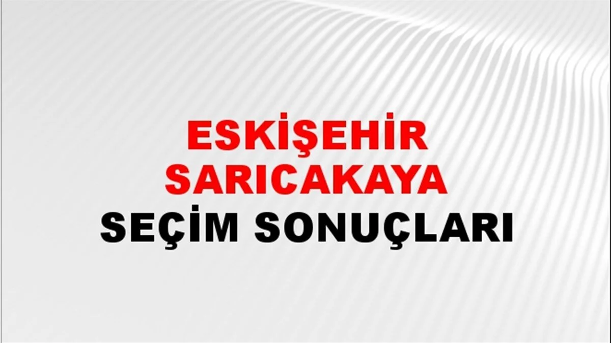 Eskişehir Sarıcakaya Yerel Seçim Sonuçları! 31 Mart 2024 Eskişehir Sarıcakaya Belediye Başkanlığı Seçim Sonuçları! Eskişehir Sarıcakaya'da kim kazandı, hangi parti?