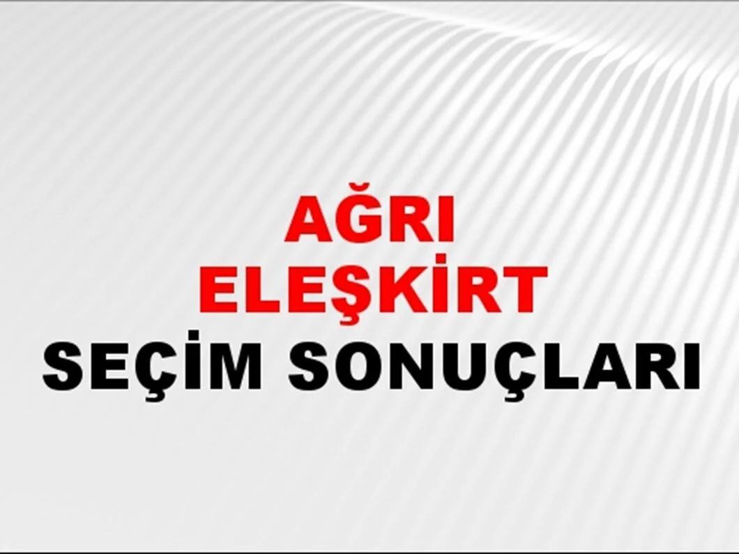 Ağrı Eleşkirt Yerel Seçim Sonuçları! 31 Mart 2024 Ağrı Eleşkirt Belediye Başkanlığı Seçim Sonuçları! Ağrı Eleşkirt'te kim kazandı, hangi parti?