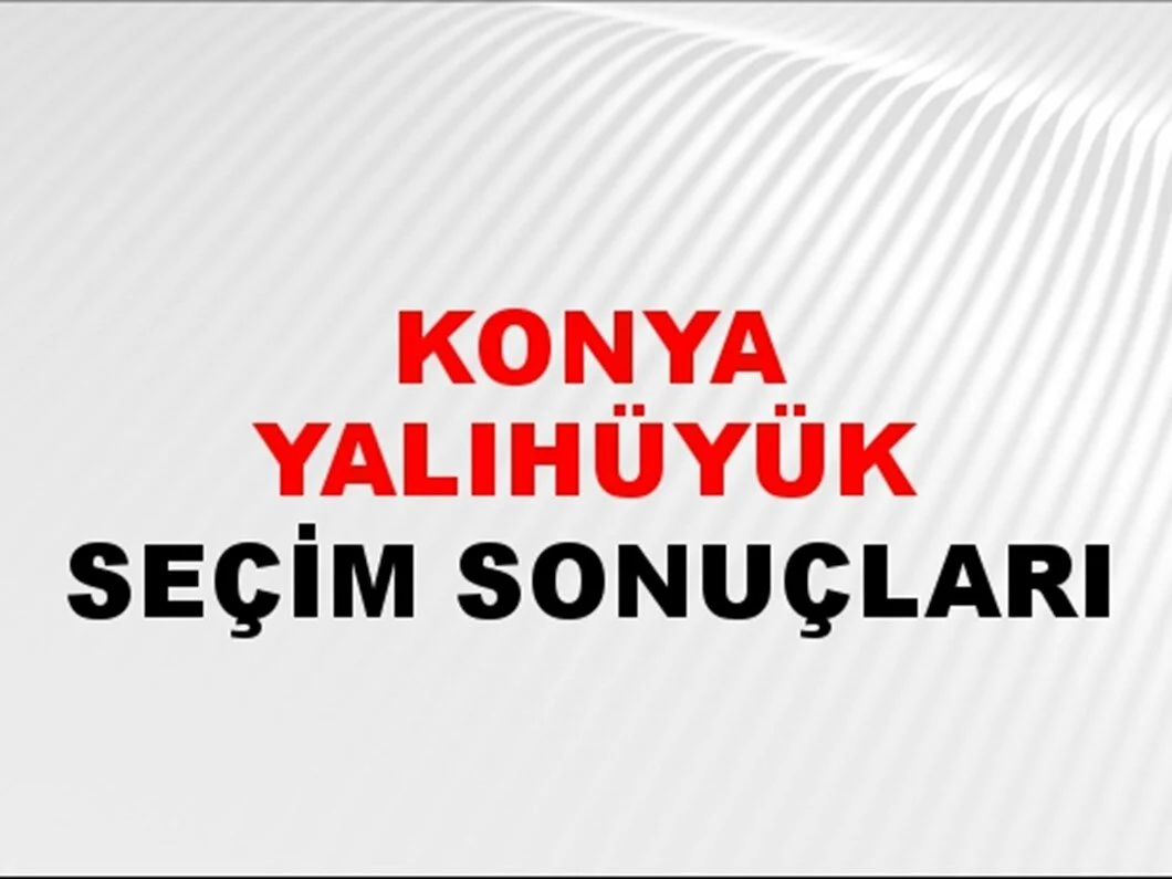 Konya Yalıhüyük Yerel Seçim Sonuçları! 31 Mart 2024 Konya Yalıhüyük Belediye Başkanlığı Seçim Sonuçları! Konya Yalıhüyük'te kim kazandı, hangi parti?