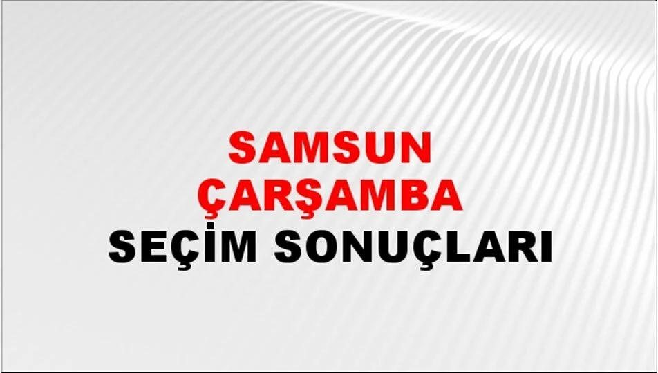 Samsun Çarşamba Yerel Seçim Sonuçları! 31 Mart 2024 Samsun Çarşamba Belediye Başkanlığı Seçim Sonuçları! Samsun Çarşamba'da kim kazandı, hangi parti?