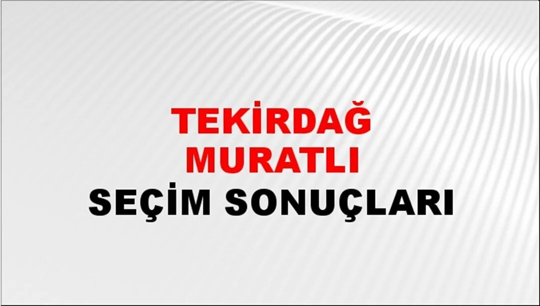 Tekirdağ Muratlı Yerel Seçim Sonuçları! 31 Mart 2024 Tekirdağ Muratlı Belediye Başkanlığı Seçim Sonuçları! Tekirdağ Muratlı'da kim kazandı, hangi parti?