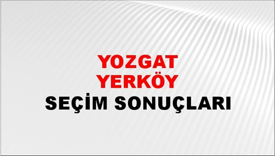 Yozgat Yerköy Yerel Seçim Sonuçları! 31 Mart 2024 Yozgat Yerköy Belediye Başkanlığı Seçim Sonuçları! Yozgat Yerköy'de kim kazandı, hangi parti?