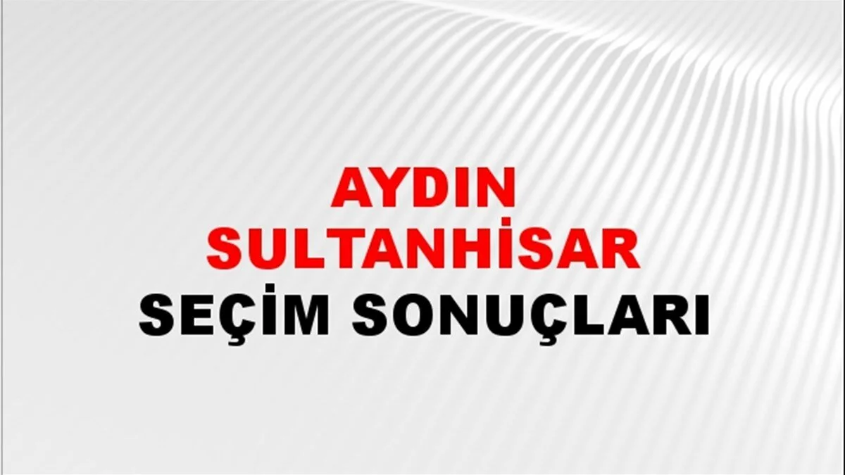 Aydın Sultanhisar Yerel Seçim Sonuçları! 31 Mart 2024 Aydın Sultanhisar Belediye Başkanlığı Seçim Sonuçları! Aydın Sultanhisar'da kim kazandı, hangi parti?