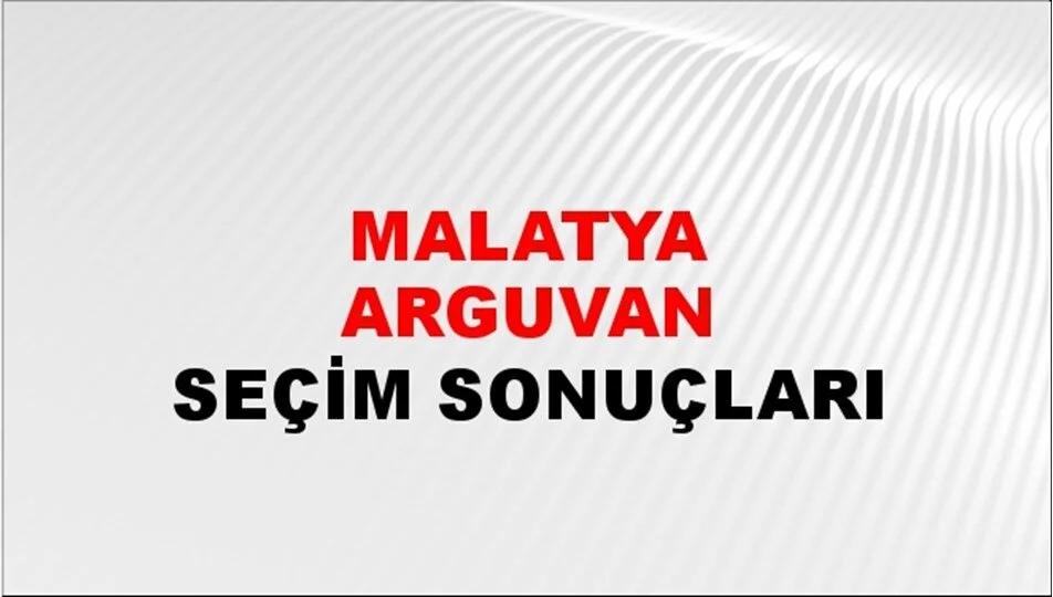 Malatya Arguvan Yerel Seçim Sonuçları! 31 Mart 2024 Malatya Arguvan Belediye Başkanlığı Seçim Sonuçları! Malatya Arguvan'da kim kazandı, hangi parti?