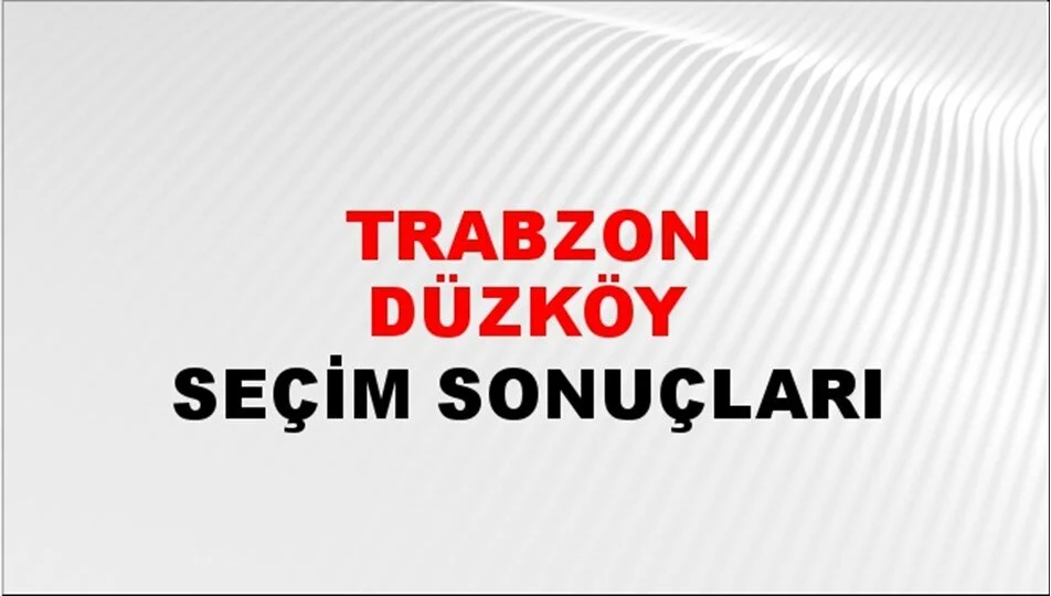 Trabzon Düzköy Yerel Seçim Sonuçları! 31 Mart 2024 Trabzon Düzköy Belediye Başkanlığı Seçim Sonuçları! Trabzon Düzköy'de kim kazandı, hangi parti?