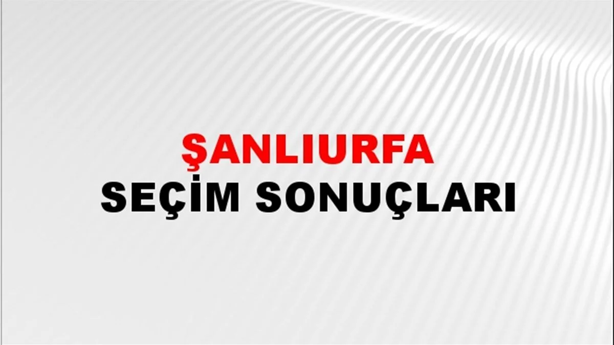 Şanlıurfa Yerel Seçim Sonuçları! 31 Mart 2024 Şanlıurfa Belediye Başkanlığı Seçim Sonuçları! Şanlıurfa'da kim kazandı, hangi parti?