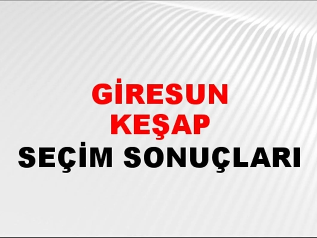 Giresun Keşap Yerel Seçim Sonuçları! 31 Mart 2024 Giresun Keşap Belediye Başkanlığı Seçim Sonuçları! Giresun Keşap'da kim kazandı, hangi parti?