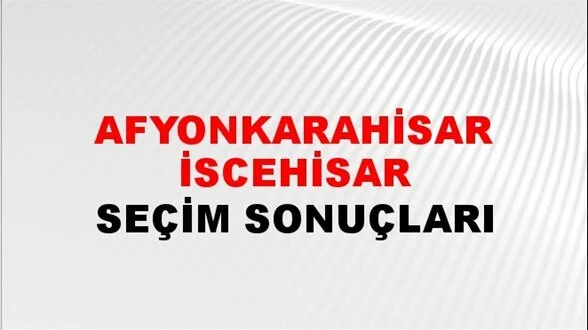 Afyonkarahisar İscehisar Yerel Seçim Sonuçları! 31 Mart 2024 Afyonkarahisar İscehisar Belediye Başkanlığı Seçim Sonuçları! Afyonkarahisar İscehisar'da kim kazandı, hangi parti?