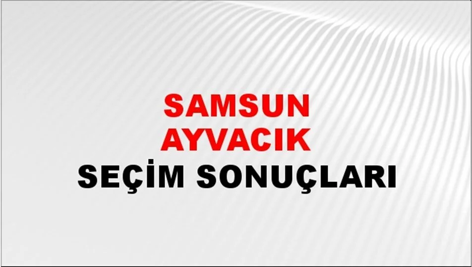 Samsun Ayvacık Yerel Seçim Sonuçları! 31 Mart 2024 Samsun Ayvacık Belediye Başkanlığı Seçim Sonuçları! Samsun Ayvacık'da kim kazandı, hangi parti?