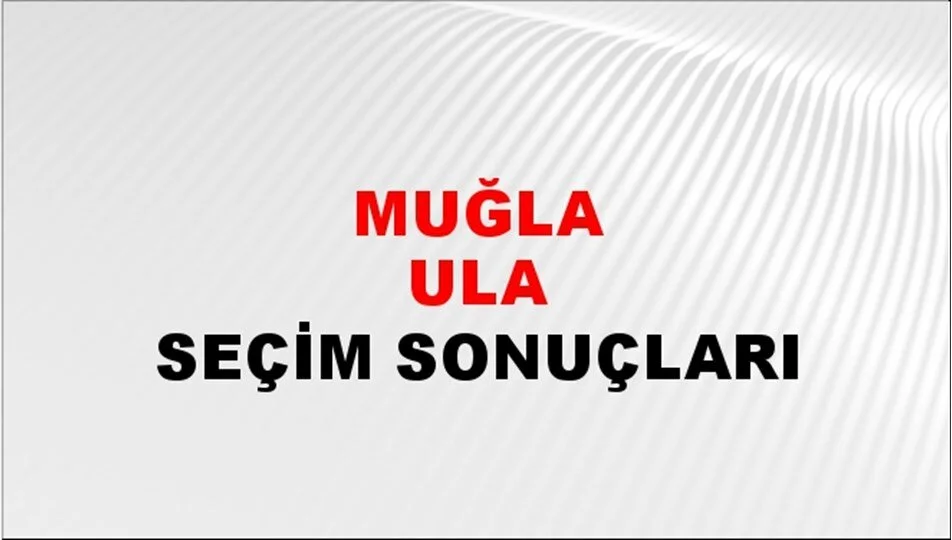 Muğla Ula Yerel Seçim Sonuçları! 31 Mart 2024 Muğla Ula Belediye Başkanlığı Seçim Sonuçları! Muğla Ula'da kim kazandı, hangi parti?