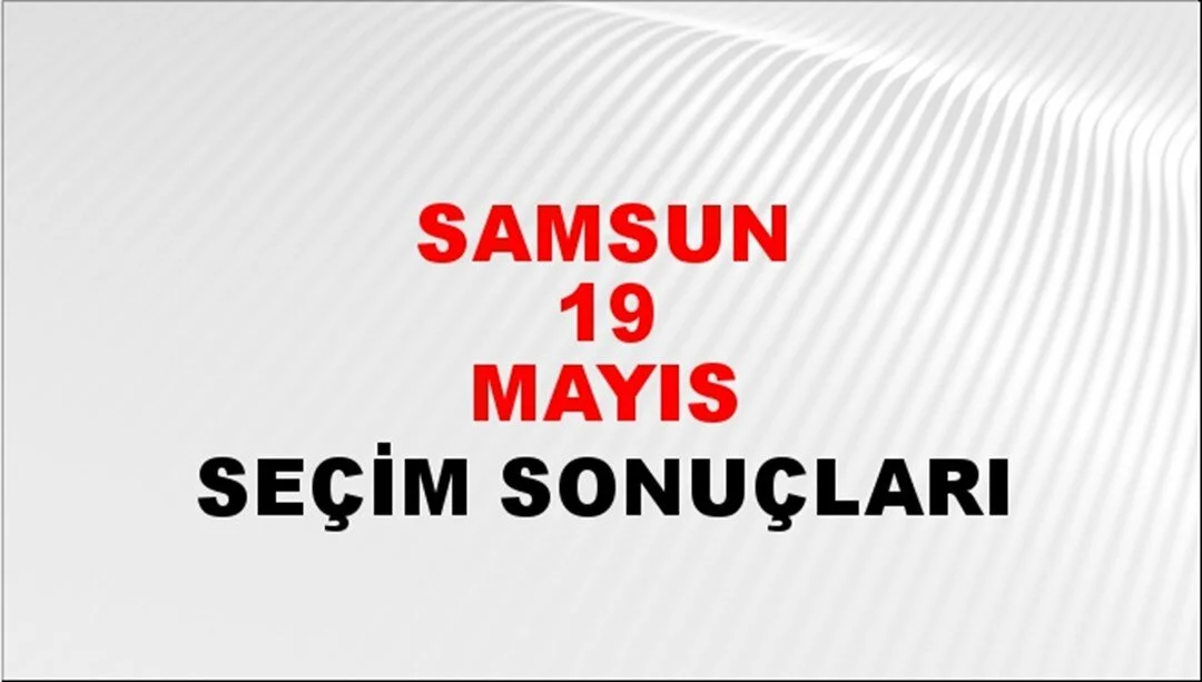 Samsun 19 Mayıs Yerel Seçim Sonuçları! 31 Mart 2024 Samsun 19 Mayıs Belediye Başkanlığı Seçim Sonuçları! Samsun 19 Mayıs'da kim kazandı, hangi parti?