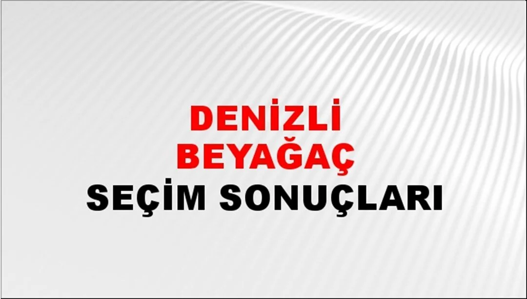 Denizli Beyağaç Yerel Seçim Sonuçları! 31 Mart 2024 Denizli Beyağaç Belediye Başkanlığı Seçim Sonuçları! Denizli Beyağaç'da kim kazandı, hangi parti?