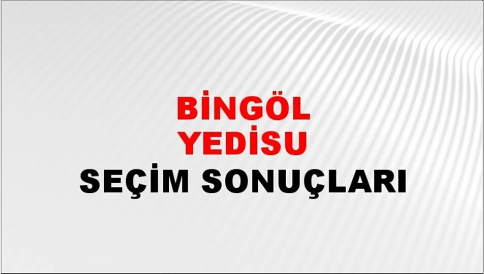 Bingöl Yedisu Yerel Seçim Sonuçları! 31 Mart 2024 Bingöl Yedisu Belediye Başkanlığı Seçim Sonuçları! Bingöl Yedisu'da kim kazandı, hangi parti?