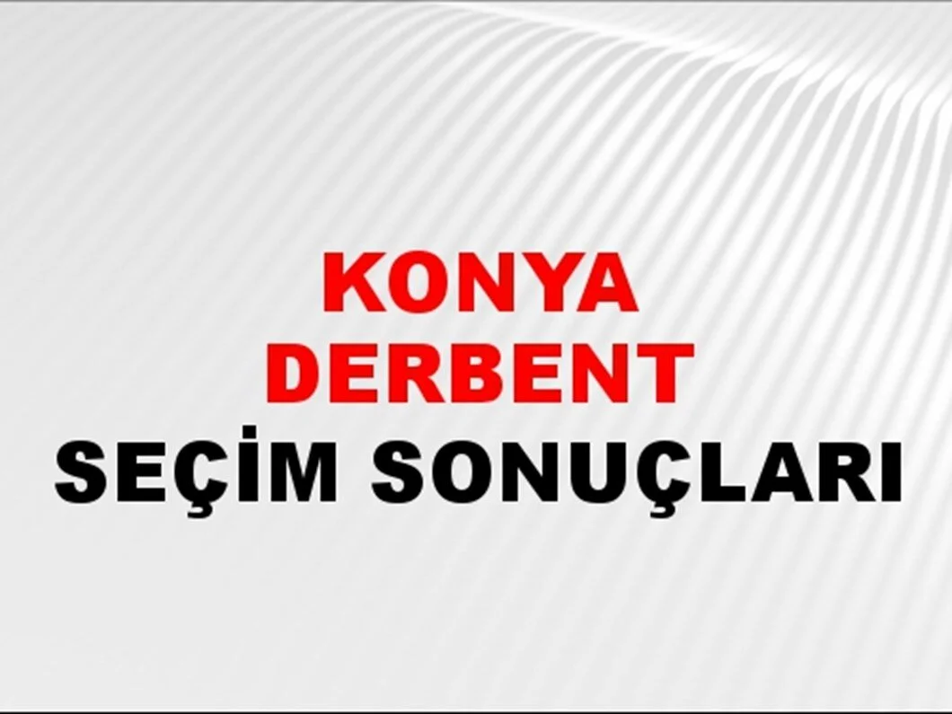 Konya Derbent Yerel Seçim Sonuçları! 31 Mart 2024 Konya Derbent Belediye Başkanlığı Seçim Sonuçları! Konya Derbent'te kim kazandı, hangi parti?