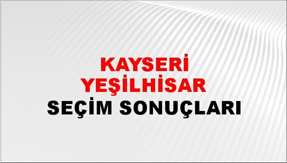 Kayseri Yeşilhisar Yerel Seçim Sonuçları! 31 Mart 2024 Kayseri Yeşilhisar Belediye Başkanlığı Seçim Sonuçları! Kayseri Yeşilhisar'da kim kazandı, hangi parti?