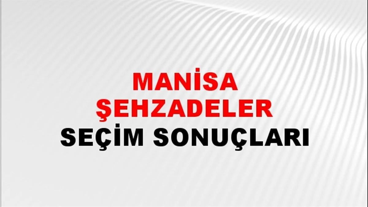 Manisa Şehzadeler Yerel Seçim Sonuçları! 31 Mart 2024 Manisa Şehzadeler Belediye Başkanlığı Seçim Sonuçları! Manisa Şehzadeler'de kim kazandı, hangi parti?