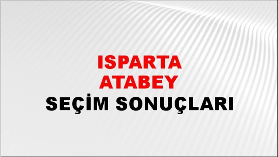 Isparta Atabey Yerel Seçim Sonuçları! 31 Mart 2024 Isparta Atabey Belediye Başkanlığı Seçim Sonuçları! Isparta Atabey'de kim kazandı, hangi parti?