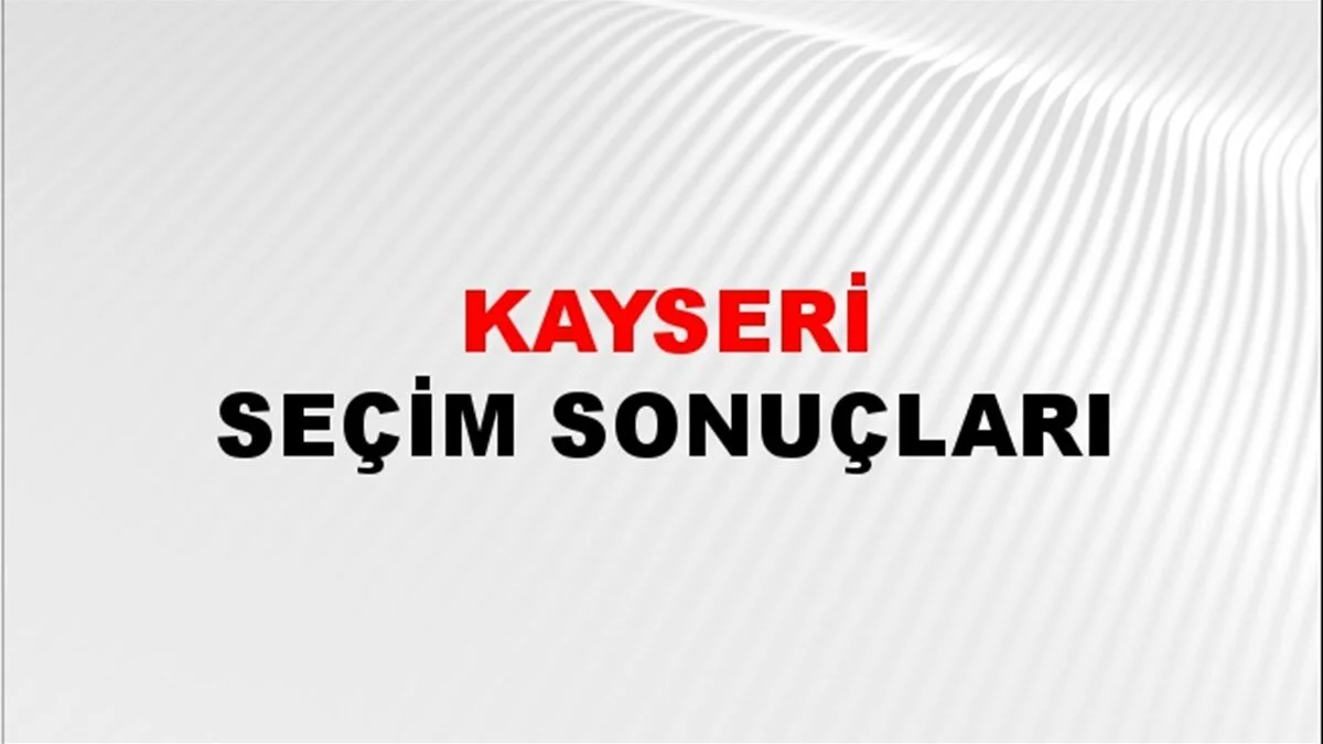 Kayseri Yerel Seçim Sonuçları! 31 Mart 2024 Kayseri Belediye Başkanlığı Seçim Sonuçları! Kayseri'de kim kazandı, hangi parti?