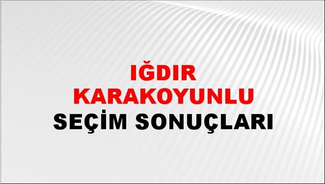 Iğdır Karakoyunlu Yerel Seçim Sonuçları! 31 Mart 2024 Iğdır Karakoyunlu Belediye Başkanlığı Seçim Sonuçları! Iğdır Karakoyunlu'da kim kazandı, hangi parti?