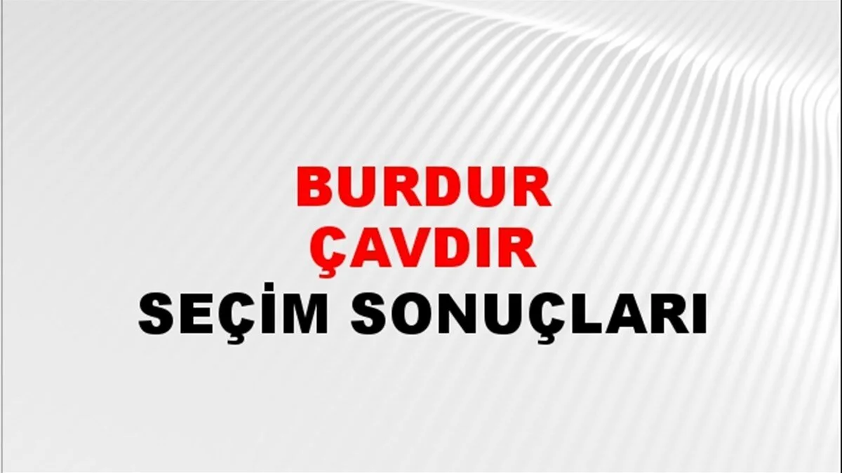 Burdur Çavdır Yerel Seçim Sonuçları! 31 Mart 2024 Burdur Çavdır Belediye Başkanlığı Seçim Sonuçları! Burdur Çavdır'da kim kazandı, hangi parti?