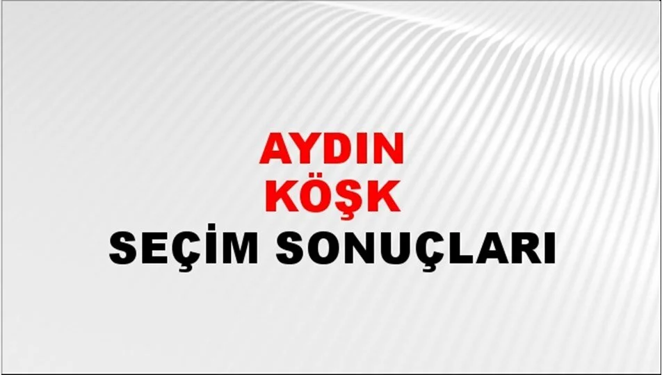 Aydın Köşk Yerel Seçim Sonuçları! 31 Mart 2024 Aydın Köşk Belediye Başkanlığı Seçim Sonuçları! Aydın Köşk'de kim kazandı, hangi parti?