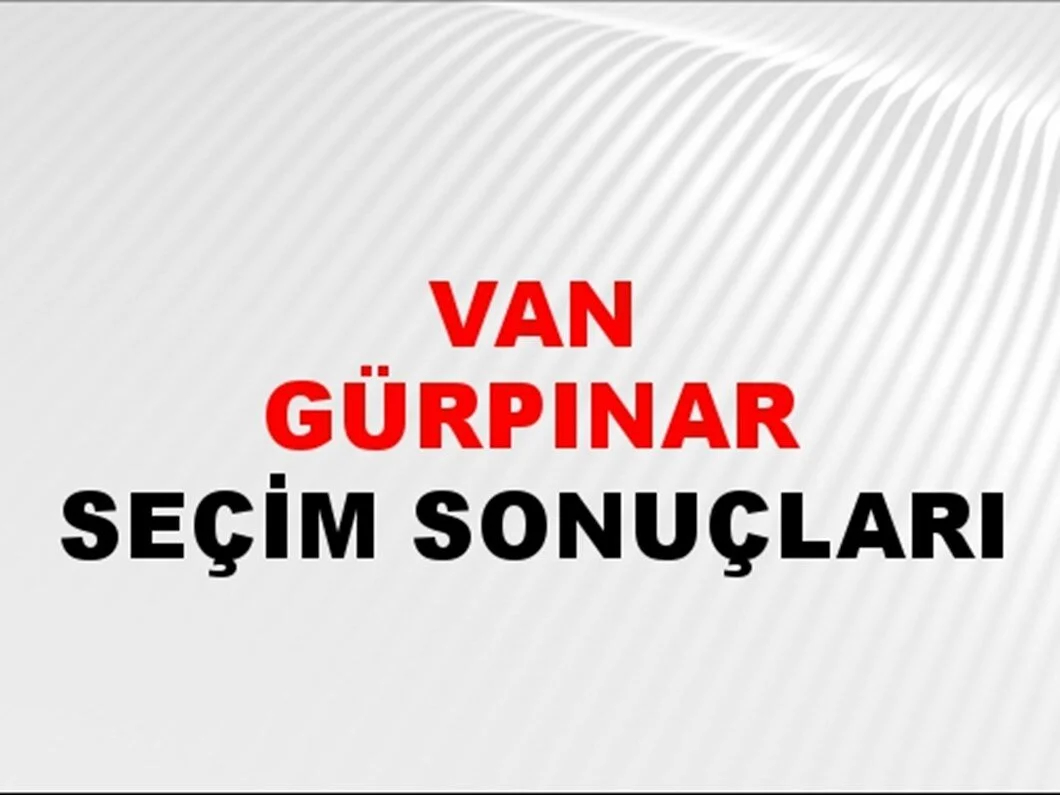 Van Gürpınar Yerel Seçim Sonuçları! 31 Mart 2024 Van Gürpınar Belediye Başkanlığı Seçim Sonuçları! Van Gürpınar'da kim kazandı, hangi parti?