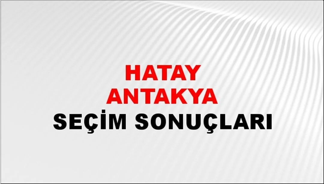 Hatay Antakya Yerel Seçim Sonuçları! 31 Mart 2024 Hatay Antakya Belediye Başkanlığı Seçim Sonuçları! Hatay Antakya'da kim kazandı, hangi parti?