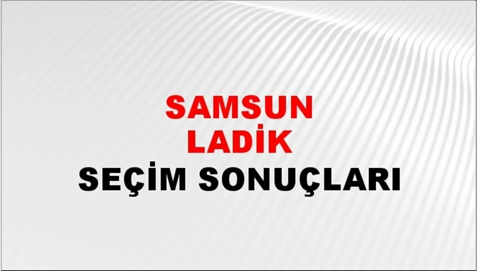 Samsun Ladik Yerel Seçim Sonuçları! 31 Mart 2024 Samsun Ladik Belediye Başkanlığı Seçim Sonuçları! Samsun Ladik'de kim kazandı, hangi parti?