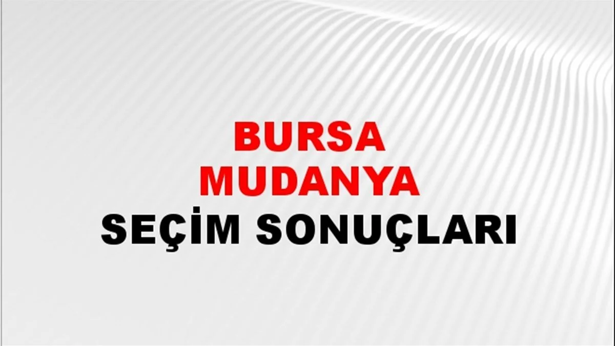 Bursa Mudanya Yerel Seçim Sonuçları! 31 Mart 2024 Bursa Mudanya Belediye Başkanlığı Seçim Sonuçları! Bursa Mudanya'da kim kazandı, hangi parti?