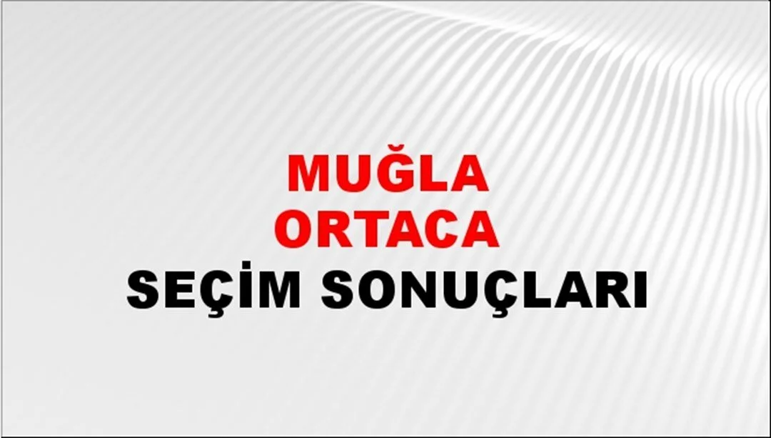 Muğla Ortaca Yerel Seçim Sonuçları! 31 Mart 2024 Muğla Ortaca Belediye Başkanlığı Seçim Sonuçları! Muğla Ortaca'da kim kazandı, hangi parti?