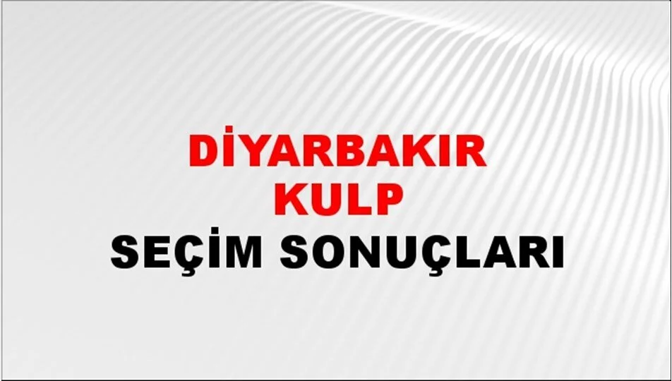 Diyarbakır Kulp Yerel Seçim Sonuçları! 31 Mart 2024 Diyarbakır Kulp Belediye Başkanlığı Seçim Sonuçları! Diyarbakır Kulp'da kim kazandı, hangi parti?