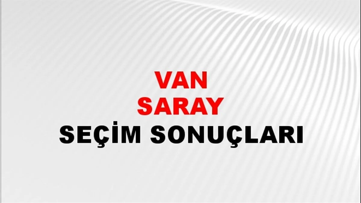 Van Saray Yerel Seçim Sonuçları! 31 Mart 2024 Van Saray Belediye Başkanlığı Seçim Sonuçları! Van Saray'da kim kazandı, hangi parti?