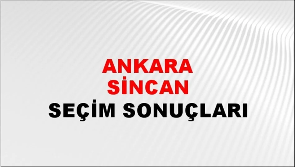 Ankara Sincan Yerel Seçim Sonuçları! 31 Mart 2024 Ankara Sincan Belediye Başkanlığı Seçim Sonuçları! Ankara Sincan'da kim kazandı, hangi parti?