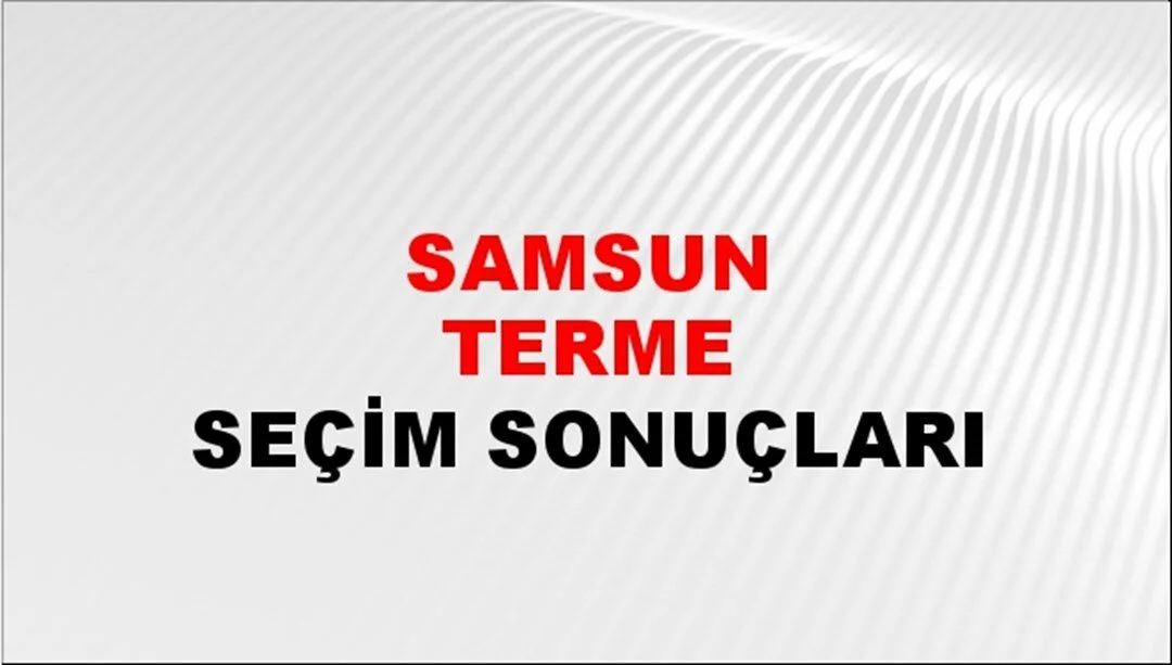 Samsun Terme Yerel Seçim Sonuçları! 31 Mart 2024 Samsun Terme Belediye Başkanlığı Seçim Sonuçları! Samsun Terme'de kim kazandı, hangi parti?