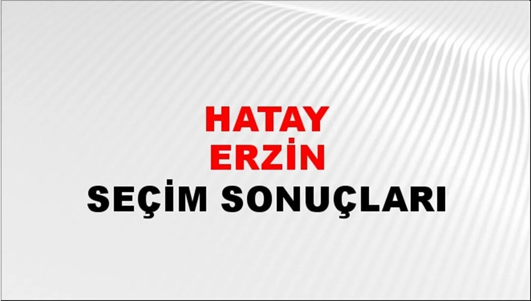 Hatay Erzin Yerel Seçim Sonuçları! 31 Mart 2024 Hatay Erzin Belediye Başkanlığı Seçim Sonuçları! Hatay Erzin'de kim kazandı, hangi parti?