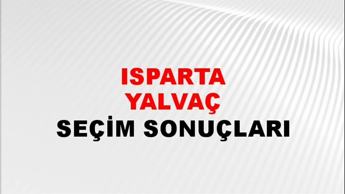 Isparta Yalvaç Yerel Seçim Sonuçları! 31 Mart 2024 Isparta Yalvaç Belediye Başkanlığı Seçim Sonuçları! Isparta Yalvaç'ta kim kazandı, hangi parti?