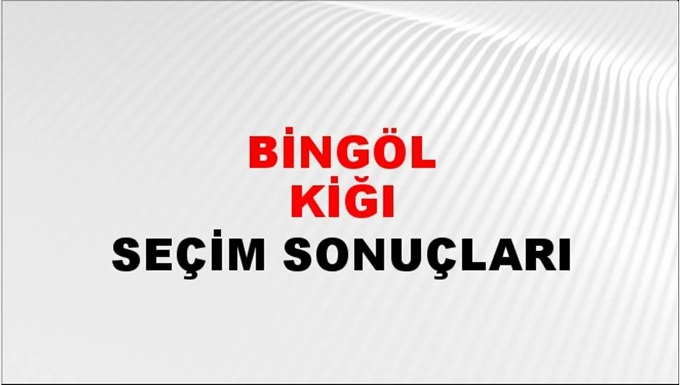 Bingöl Kiğı Yerel Seçim Sonuçları! 31 Mart 2024 Bingöl Kiğı Belediye Başkanlığı Seçim Sonuçları! Bingöl Kiğı'da kim kazandı, hangi parti?