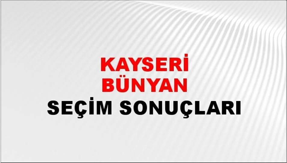 Kayseri Bünyan Yerel Seçim Sonuçları! 31 Mart 2024 Kayseri Bünyan Belediye Başkanlığı Seçim Sonuçları! Kayseri Bünyan'da kim kazandı, hangi parti?