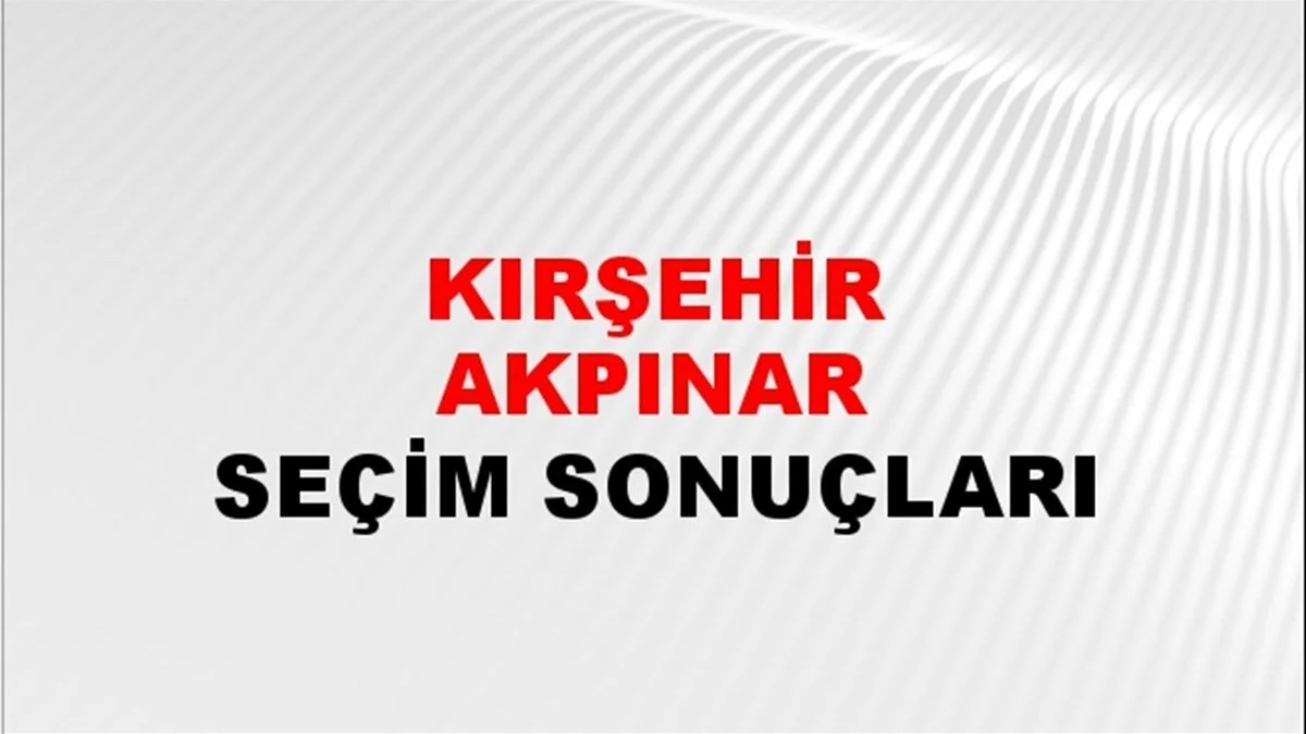 Kırşehir Akpınar Yerel Seçim Sonuçları! 31 Mart 2024 Kırşehir Akpınar Belediye Başkanlığı Seçim Sonuçları! Kırşehir Akpınar'da kim kazandı, hangi parti?