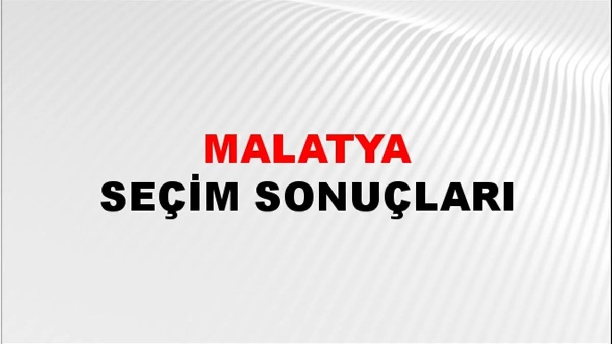 Malatya Yerel Seçim Sonuçları! 31 Mart 2024 Malatya Belediye Başkanlığı Seçim Sonuçları! Malatya'da kim kazandı, hangi parti?