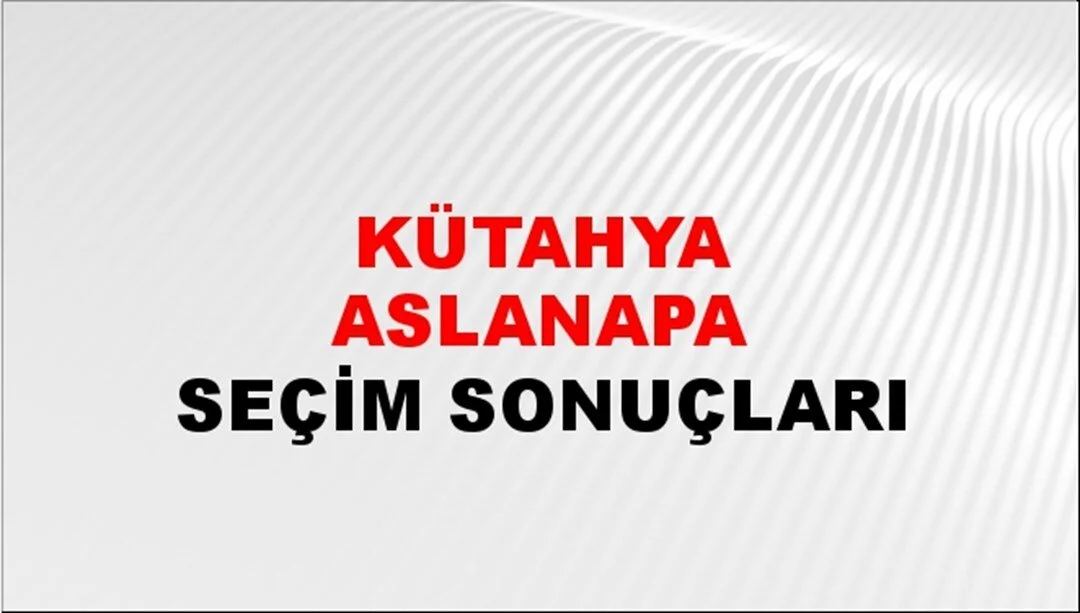 Kütahya Aslanapa Yerel Seçim Sonuçları! 31 Mart 2024 Kütahya Aslanapa Belediye Başkanlığı Seçim Sonuçları! Kütahya Aslanapa'da kim kazandı, hangi parti?