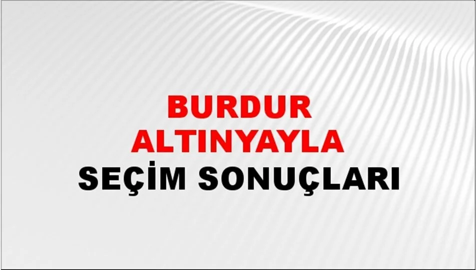 Burdur Altınyayla Yerel Seçim Sonuçları! 31 Mart 2024 Burdur Altınyayla Belediye Başkanlığı Seçim Sonuçları! Burdur Altınyayla'da kim kazandı, hangi parti?