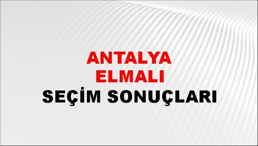 Antalya Elmalı Yerel Seçim Sonuçları! 31 Mart 2024 Antalya Elmalı Belediye Başkanlığı Seçim Sonuçları! Antalya Elmalı'da kim kazandı, hangi parti?