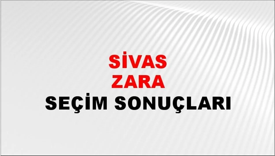 Sivas Zara Yerel Seçim Sonuçları! 31 Mart 2024 Sivas Zara Belediye Başkanlığı Seçim Sonuçları! Sivas Zara'da kim kazandı, hangi parti?