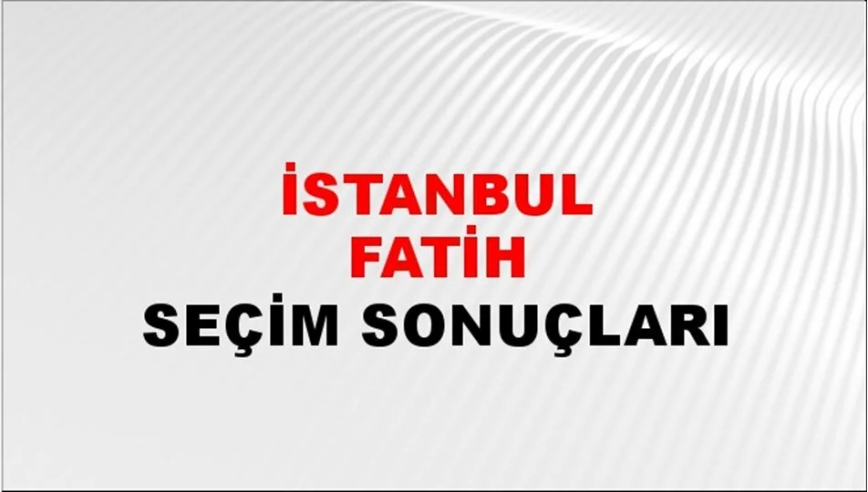 İstanbul Fatih Yerel Seçim Sonuçları! 31 Mart 2024 İstanbul Fatih Belediye Başkanlığı Seçim Sonuçları! İstanbul Fatih'te kim kazandı, hangi parti?