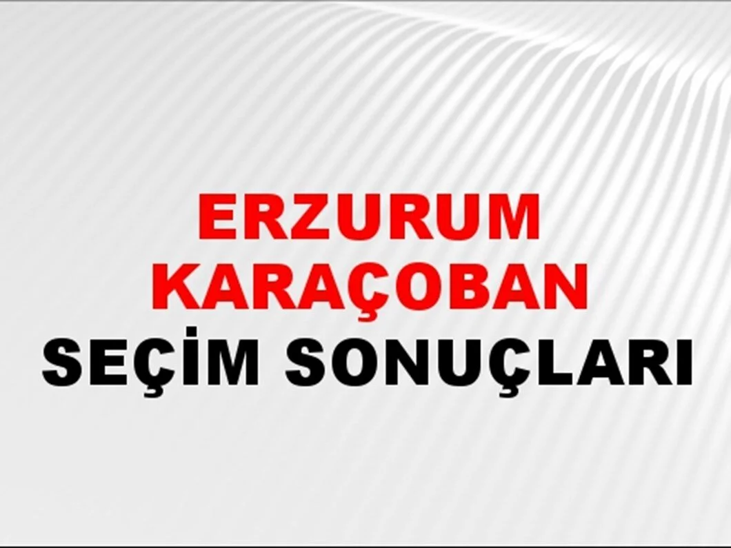 Erzurum Karaçoban Yerel Seçim Sonuçları! 31 Mart 2024 Erzurum Karaçoban Belediye Başkanlığı Seçim Sonuçları! Erzurum Karaçoban'da kim kazandı, hangi parti?