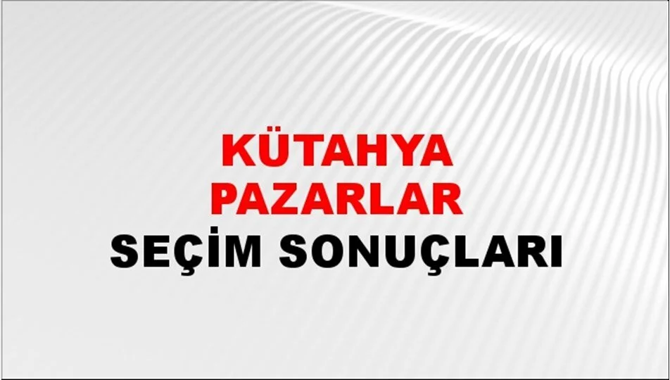 Kütahya Pazarlar Yerel Seçim Sonuçları! 31 Mart 2024 Kütahya Pazarlar Belediye Başkanlığı Seçim Sonuçları! Kütahya Pazarlar'da kim kazandı, hangi parti?